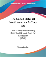 The United States Of North America As They Are: Not As They Are Generally Described, Being A Cure For Radicalism (1840)