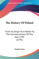 The History Of Poland: From Its Origin As A Nation To The Commencement Of The Year 1795 (1795)