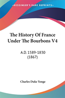 The History Of France Under The Bourbons V4: A.D. 1589-1830 (1867)