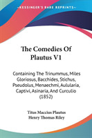 The Comedies Of Plautus V1: Containing The Trinummus, Miles Gloriosus, Bacchides, Stichus, Pseudolus, Menaechmi, Aulularia, Captivi, Asinaria, And Cur