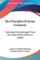 The Principles Of Syriac Grammar: Translated And Abridged From The Work Of Dr. Hoffmann (1858)