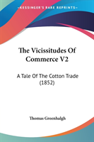 The Vicissitudes Of Commerce V2: A Tale Of The Cotton Trade (1852)