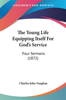 The Young Life Equipping Itself For God's Service: Four Sermons (1872)