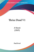 Thrice Dead V1: A Novel (1869)