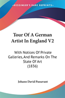 Tour Of A German Artist In England V2: With Notices Of Private Galleries, And Remarks On The State Of Art (1836)