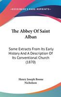 The Abbey Of Saint Alban: Some Extracts From Its Early History And A Description Of Its Conventional Church (1870)