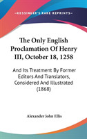The Only English Proclamation Of Henry III, October 18, 1258: And Its Treatment By Former Editors And Translators, Considered And Illustrated (1868)