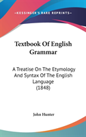 Textbook Of English Grammar: A Treatise On The Etymology And Syntax Of The English Language (1848)