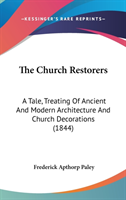 The Church Restorers: A Tale, Treating Of Ancient And Modern Architecture And Church Decorations (1844)