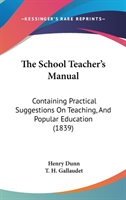 The School Teacher's Manual: Containing Practical Suggestions On Teaching, And Popular Education (1839)
