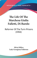 The Life Of The Marchesa Giulia Falletti, Di Barolo: Reformer Of The Turin Prisons (1866)