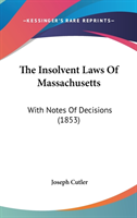 The Insolvent Laws Of Massachusetts: With Notes Of Decisions (1853)