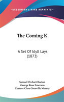 The Coming K: A Set Of Idyll Lays (1873)