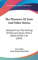 The Pleasures Of Taste And Other Stories: Selected From The Writings Of Miss Jane Taylor, With A Sketch Of Her Life (1839)