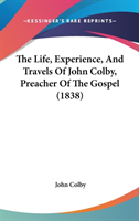 The Life, Experience, And Travels Of John Colby, Preacher Of The Gospel (1838)