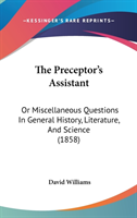 The Preceptor's Assistant: Or Miscellaneous Questions In General History, Literature, And Science (1858)