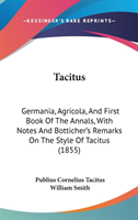 Tacitus: Germania, Agricola, And First Book Of The Annals, With Notes And Botticher's Remarks On The Style Of Tacitus (1855)