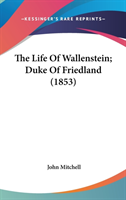 The Life Of Wallenstein; Duke Of Friedland (1853)