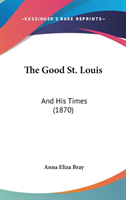 The Good St. Louis: And His Times (1870)