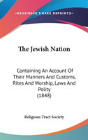 The Jewish Nation: Containing An Account Of Their Manners And Customs, Rites And Worship, Laws And Polity (1848)