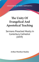 The Unity Of Evangelical And Apostolical Teaching: Sermons Preached Mostly In Canterbury Cathedral (1859)