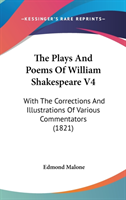 The Plays And Poems Of William Shakespeare V4: With The Corrections And Illustrations Of Various Commentators (1821)