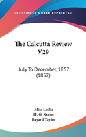 The Calcutta Review V29: July To December, 1857 (1857)