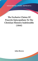 The Exclusive Claims Of Puseyite Episcopalians To The Christian Ministry Indefensible (1844)