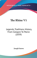 The Rhine V1: Legends, Traditions, History, From Cologne To Mainz (1839)