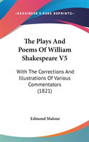 The Plays And Poems Of William Shakespeare V5: With The Corrections And Illustrations Of Various Commentators (1821)