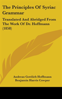 The Principles Of Syriac Grammar: Translated And Abridged From The Work Of Dr. Hoffmann (1858)