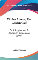 Vitulus Aureus, The Golden Calf: Or A Supplement To Apuleius's Golden Ass (1749)