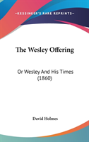 The Wesley Offering: Or Wesley And His Times (1860)