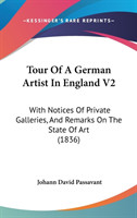 Tour Of A German Artist In England V2: With Notices Of Private Galleries, And Remarks On The State Of Art (1836)