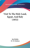 Visit To The Holy Land, Egypt, And Italy (1852)