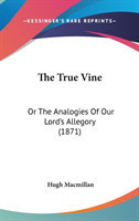 The True Vine: Or The Analogies Of Our Lord's Allegory (1871)