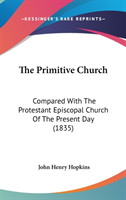 The Primitive Church: Compared With The Protestant Episcopal Church Of The Present Day (1835)