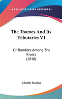 The Thames And Its Tributaries V1: Or Rambles Among The Rivers (1840)