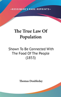 The True Law Of Population: Shown To Be Connected With The Food Of The People (1853)