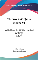 The Works Of John Moore V1: With Memoirs Of His Life And Writings (1820)