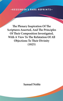 Plenary Inspiration Of The Scriptures Asserted, And The Principles Of Their Composition Investigated, With A View To The Refutation Of All Objections To Their Divinity (1825)