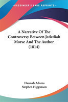 Narrative Of The Controversy Between Jedediah Morse And The Author (1814)