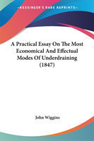 Practical Essay On The Most Economical And Effectual Modes Of Underdraining (1847)