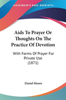 Aids To Prayer Or Thoughts On The Practice Of Devotion