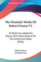 Dramatic Works Of Robert Greene V2