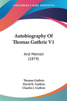 Autobiography Of Thomas Guthrie V1