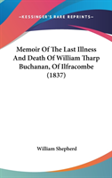 Memoir Of The Last Illness And Death Of William Tharp Buchanan, Of Ilfracombe (1837)
