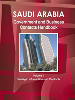 Saudi Arabia Government and Business Contacts Handbook Volume 1 Strategic Information and Contacts