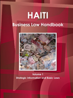 Haiti Business Law Handbook Volume 1 Strategic Information and Basic Laws