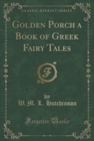 Golden Porch a Book of Greek Fairy Tales (Classic Reprint)